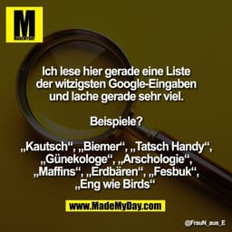 Ich lese hier gerade eine Liste
der witzigsten Google-Eingaben
und lache gerade sehr viel.

Beispiele?

„Kautsch“, „Biem