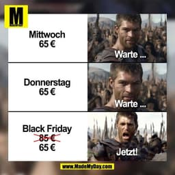 Mittwoch
65 €

Warte ...

Donnerstag
65 €

Warte ...

Black Friday
85 €
65 €

Jetzt!

(BILD)