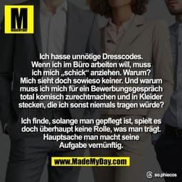 Ich hasse unnötige Dresscodes.
Wenn ich im Büro arbeiten will, muss
ich mich „schick“ anziehen. Warum?
Mich sieht doch s