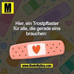 Hier, ein Trostpflaster
für alle, die gerade eins
brauchen: 
(BILD)