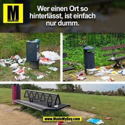 Wer einen Ort so
hinterlässt, ist einfach
nur dumm.
(BILD)