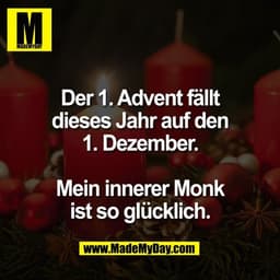 Der 1. Advent fällt
dieses Jahr auf den
1. Dezember.

Mein innerer Monk
ist so glücklich.