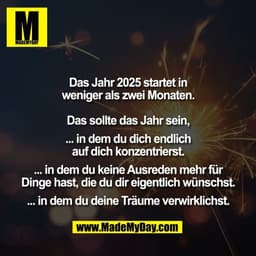 Das Jahr 2025 startet in
weniger als zwei Monaten.

Das sollte das Jahr sein,

... in dem du dich endlich
auf dich konze