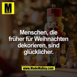 Menschen, die
früher für Weihnachten
dekorieren, sind
glücklicher.