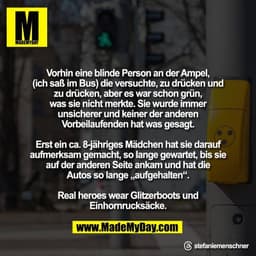 Vorhin eine blinde Person an der Ampel,
(ich saß im Bus) die versuchte, zu drücken und
zu drücken, aber es war schon grü