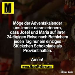 Möge der Adventskalender
uns immer daran erinnern,
dass Josef und Maria auf ihrer
24-tägigen Reise nach Bethlehem
jeden 