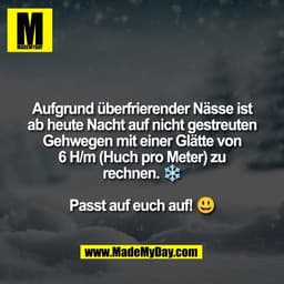 Aufgrund überfrierender Nässe ist
ab heute Nacht auf nicht gestreuten
Gehwegen mit einer Glätte von
6 H/m (Huch pro Mete