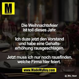 Die Weihnachtsfeier
ist toll dieses Jahr.

Ich duze jetzt den Vorstand
und habe eine Gehalts-
erhöhung rausgeschlagen.

