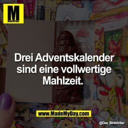 Drei Adventskalender
sind eine vollwertige
Mahlzeit.