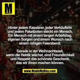 Hinter jedem Kassierer, jeder Verkäuferin
und jedem Paketboten steckt ein Mensch.
Ein Mensch mit einem langen Arbeitstag