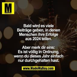 Bald wird es viele
Beiträge geben, in denen
Menschen ihre Erfolge
aus 2024 teilen.

Aber merk dir eins:
Es ist völlig in