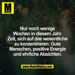 Nur noch wenige
Wochen in diesem Jahr.
Zeit, sich auf das wesentliche
zu konzentrieren: Gute
Menschen, positive Energie
