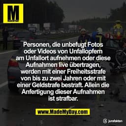Personen, die unbefugt Fotos
oder Videos von Unfallopfern
am Unfallort aufnehmen oder diese
Aufnahmen live übertragen,
w