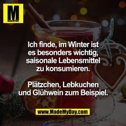 Ich finde, im Winter ist
es besonders wichtig,
saisonale Lebensmittel
zu konsumieren.

Plätzchen, Lebkuchen
und Glühwein