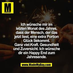 Ich wünsche mir im
letzten Monat des Jahres,
dass der Mensch, der das
jetzt liest, eine extra Portion
Glück bekommt.
Gan