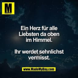 Ein Herz für alle
Liebsten da oben
im Himmel.

Ihr werdet sehnlichst
vermisst.