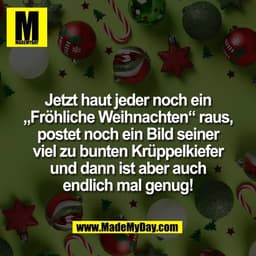 Jetzt haut jeder noch ein
„Fröhliche Weihnachten“ raus,
postet noch ein Bild seiner
viel zu bunten Krüppelkiefer
und dan