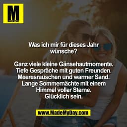 Was ich mir für dieses Jahr
wünsche?

Ganz viele kleine Gänsehautmomente.
Tiefe Gespräche mit guten Freunden.
Meeresraus