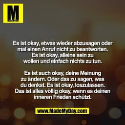 Es ist okay, etwas wieder abzusagen oder
mal einen Anruf nicht zu beantworten.
Es ist okay, alleine sein zu
wollen und e