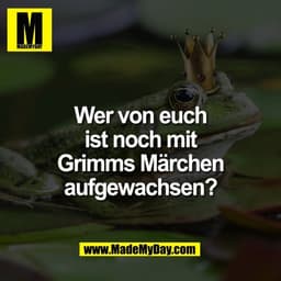 Wer von euch
ist noch mit
Grimms Märchen
aufgewachsen?