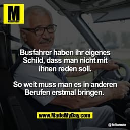 Busfahrer haben ihr eigenes
Schild, dass man nicht mit
ihnen reden soll.

So weit muss man es in anderen
Berufen erstmal