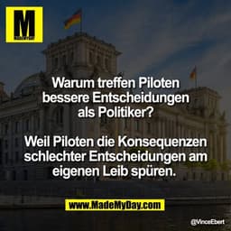 Warum treffen Piloten
bessere Entscheidungen
als Politiker?

Weil Piloten die Konsequenzen
schlechter Entscheidungen am
