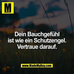 Dein Bauchgefühl
ist wie ein Schutzengel.
Vertraue darauf.