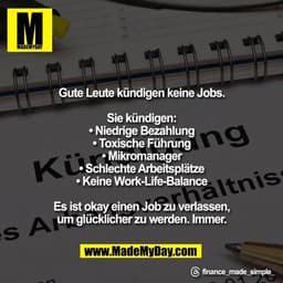 Gute Leute kündigen keine Jobs.

Sie kündigen:
• Niedrige Bezahlung
• Toxische Führung
• Mikromanager
• Schlechte Arbeit