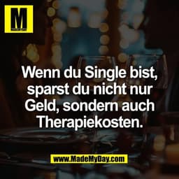 Wenn du Single bist,
sparst du nicht nur
Geld, sondern auch
Therapiekosten.