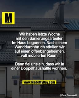 Wir haben letzte Woche
mit den Sanierungsarbeiten
im Haus begonnen. Nach einem
Wanddurchbruch stießen wir
auf einen offe