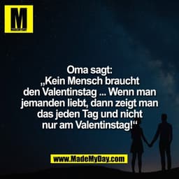 Oma sagt:
„Kein Mensch braucht
den Valentinstag ... Wenn man
jemanden liebt, dann zeigt man
das jeden Tag und nicht
nur 