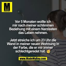 Vor 5 Monaten wollte ich
mir nach meiner schlimmen
Beziehung mit einem Narzissten
das Leben nehmen.

Jetzt streiche ich 