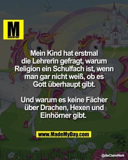 Mein Kind hat erstmal
die Lehrerin gefragt, warum
Religion ein Schulfach ist, wenn
man gar nicht weiß, ob es
Gott überha