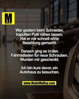 War gestern beim Schneider,
kaputten Pulli nähen lassen.
Hat er mir schnell ohne
Bezahlung gemacht.

Danach ging es in d