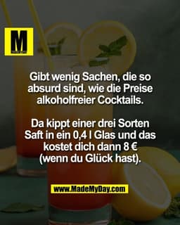 Gibt wenig Sachen, die so
absurd sind, wie die Preise
alkoholfreier Cocktails.

Da kippt einer drei Sorten
Saft in ein 0