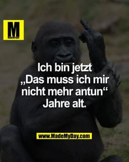 Ich bin jetzt
„Das muss ich mir
nicht mehr antun“
Jahre alt.