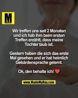 Wir treffen uns seit 2 Monaten
und ich hab ihm beim ersten
Treffen erzählt, dass meine
Tochter taub ist.

Gestern haben 