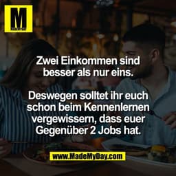 Zwei Einkommen sind
besser als nur eins.

Deswegen solltet ihr euch
schon beim Kennenlernen
vergewissern, dass euer
Gege