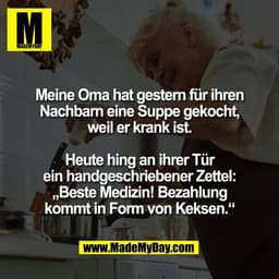 Meine Oma hat gestern für ihren
Nachbarn eine Suppe gekocht,
weil er krank ist.

Heute hing an ihrer Tür
ein handgeschri