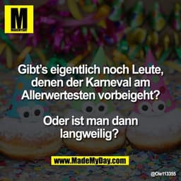 Gibt’s eigentlich noch Leute,
denen der Karneval am
Allerwertesten vorbeigeht?

Oder ist man dann
langweilig?