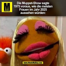 Die Muppet-Show sagte
1975 voraus, wie die meisten
Frauen im Jahr 2025
aussehen würden:
(BILD)