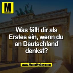 Was fällt dir als
Erstes ein, wenn du
an Deutschland
denkst?