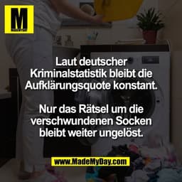 Laut deutscher
Kriminalstatistik bleibt die
Aufklärungsquote konstant.

Nur das Rätsel um die
verschwundenen Socken
blei