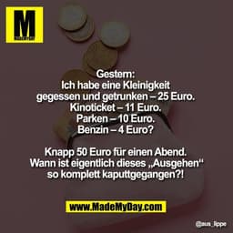 Gestern: 
Ich habe eine Kleinigkeit 
gegessen und getrunken – 25 Euro. 
Kinoticket – 11 Euro. 
Parken – 10 Euro. 
Benzin