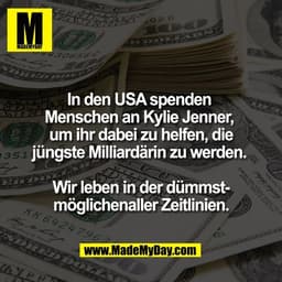 In den USA spenden 
Menschen an Kylie Jenner, 
um ihr dabei zu helfen, die
jüngste Milliardärin zu werden. 

Wir leben i