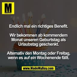 Endlich mal ein richtiges Benefit.

Wir bekommen ab kommendem
Monat unseren Geburtstag als
Urlaubstag geschenkt.

Altern