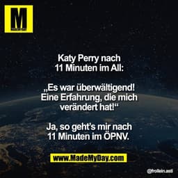 Katy Perry nach
11 Minuten im All:

„Es war überwältigend!
Eine Erfahrung, die mich
verändert hat!“

Ja, so geht’s mir n