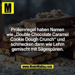 Proteinriegel haben Namen
wie „Double Chocolate Caramel
Cookie Dough Crunch“ und
schmecken dann wie Lehm
gemischt mit Sä