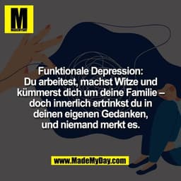 Funktionale Depression:
Du arbeitest, machst Witze und
kümmerst dich um deine Familie –
doch innerlich ertrinkst du in
d