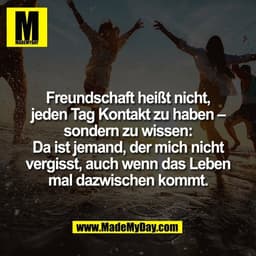 Freundschaft heißt nicht,
jeden Tag Kontakt zu haben –
sondern zu wissen:
Da ist jemand, der mich nicht
vergisst, auch w